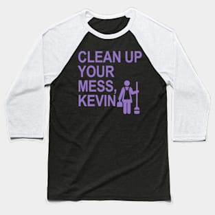 Clean up your mess, Kevin. (lavender) (1) Baseball T-Shirt